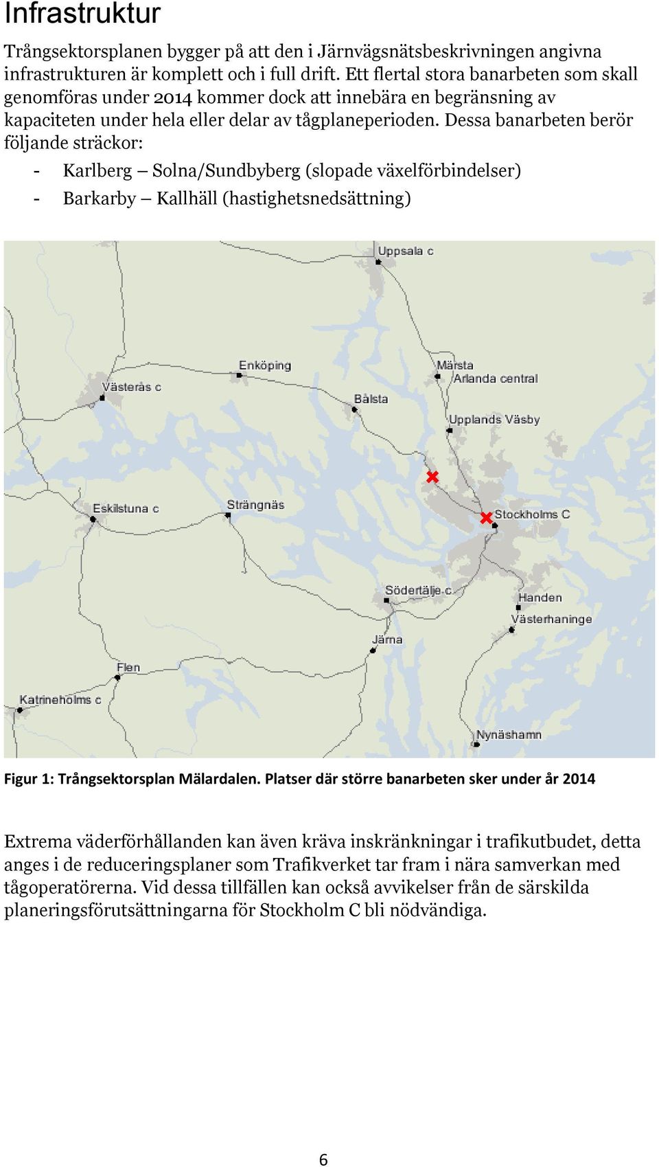 Dessa banarbeten berör följande sträckor: - Karlberg Solna/Sundbyberg (slopade växelförbindelser) - Barkarby Kallhäll (hastighetsnedsättning) Figur 1: Trångsektorsplan Mälardalen.