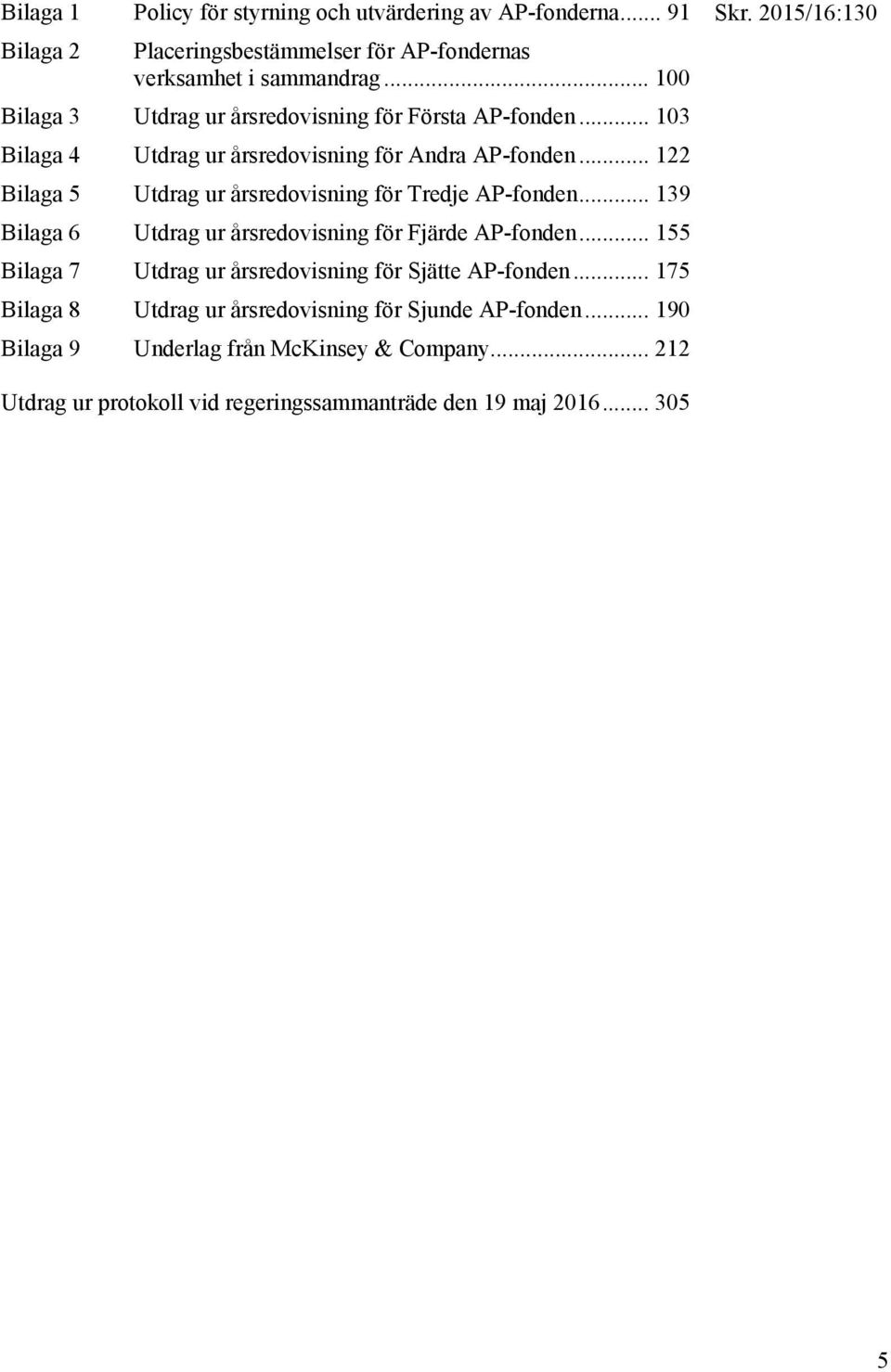 .. 122 Bilaga 5 Utdrag ur årsredovisning för Tredje AP-fonden... 139 Bilaga 6 Utdrag ur årsredovisning för Fjärde AP-fonden.