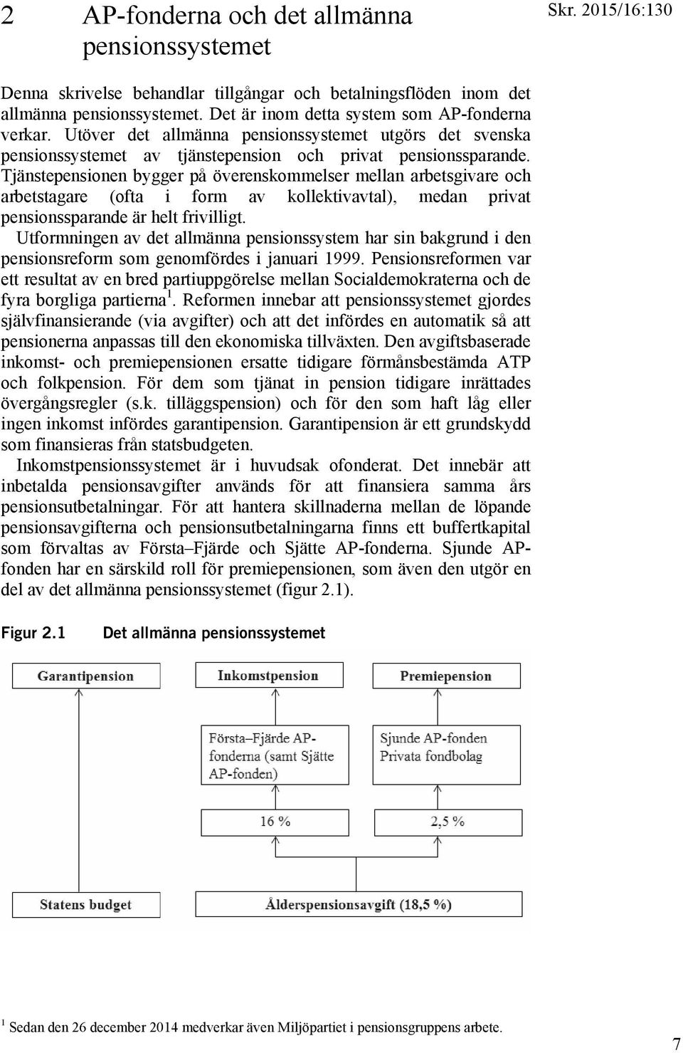 Tjänstepensionen bygger på överenskommelser mellan arbetsgivare och arbetstagare (ofta i form av kollektivavtal), medan privat pensionssparande är helt frivilligt.