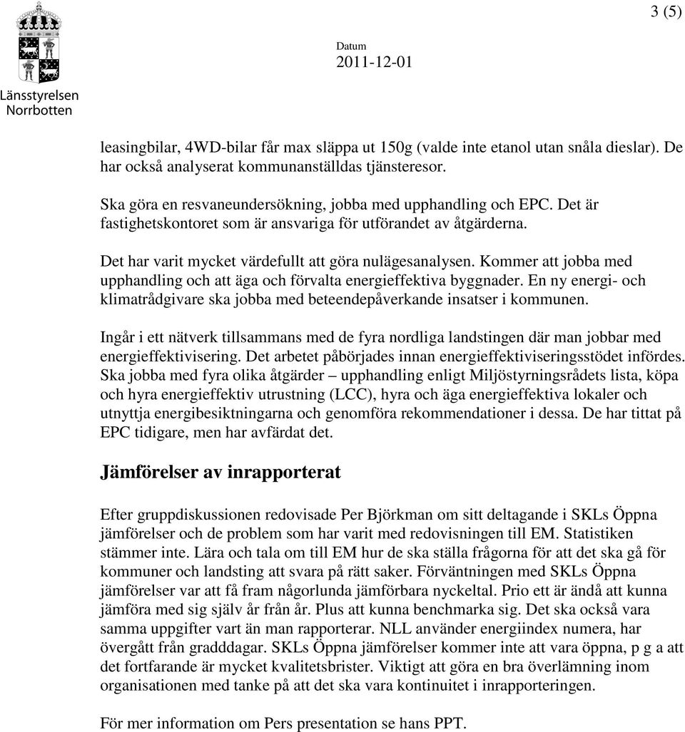 Kommer att jobba med upphandling och att äga och förvalta energieffektiva byggnader. En ny energi- och klimatrådgivare ska jobba med beteendepåverkande insatser i kommunen.