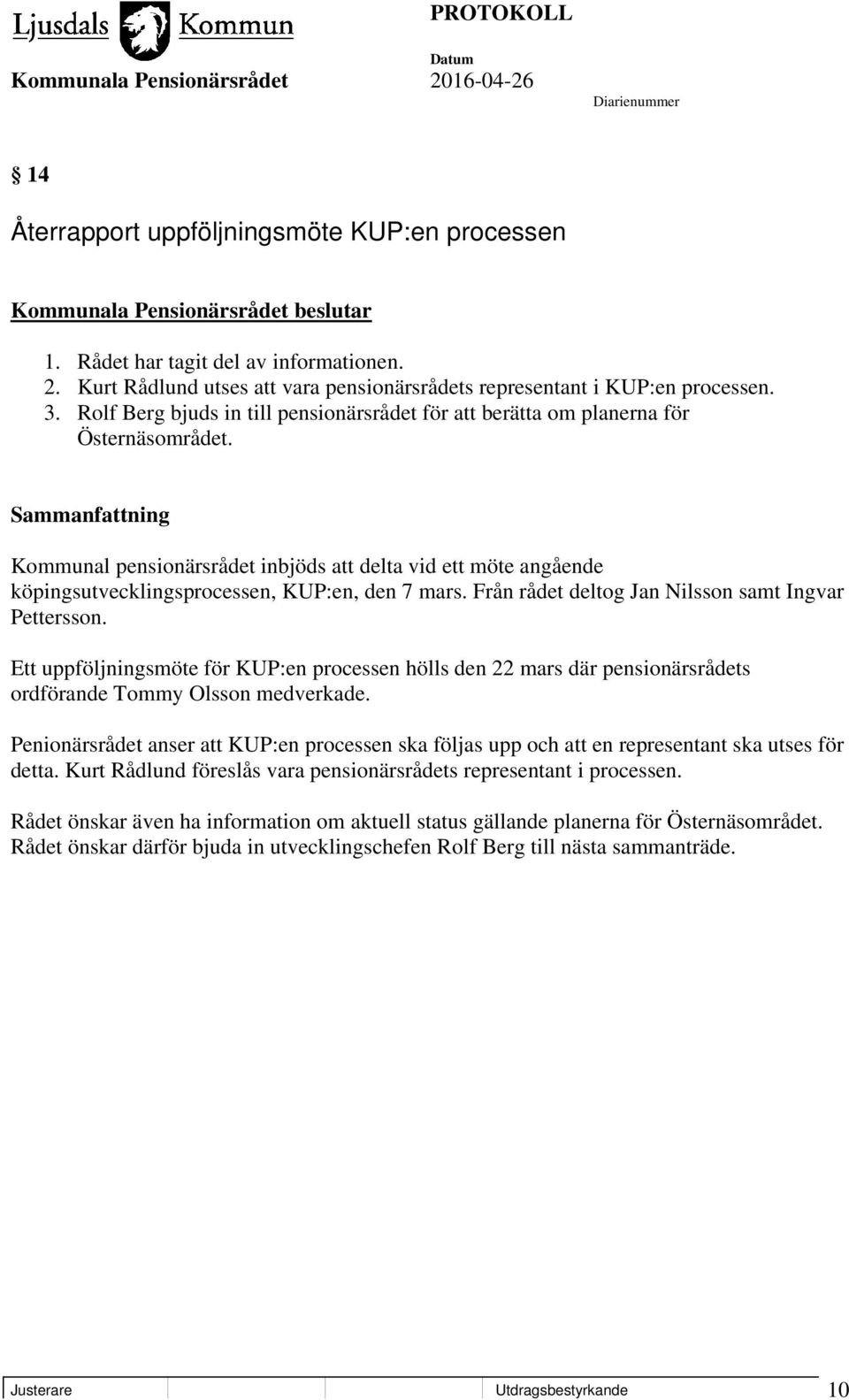 Kommunal pensionärsrådet inbjöds att delta vid ett möte angående köpingsutvecklingsprocessen, KUP:en, den 7 mars. Från rådet deltog Jan Nilsson samt Ingvar Pettersson.