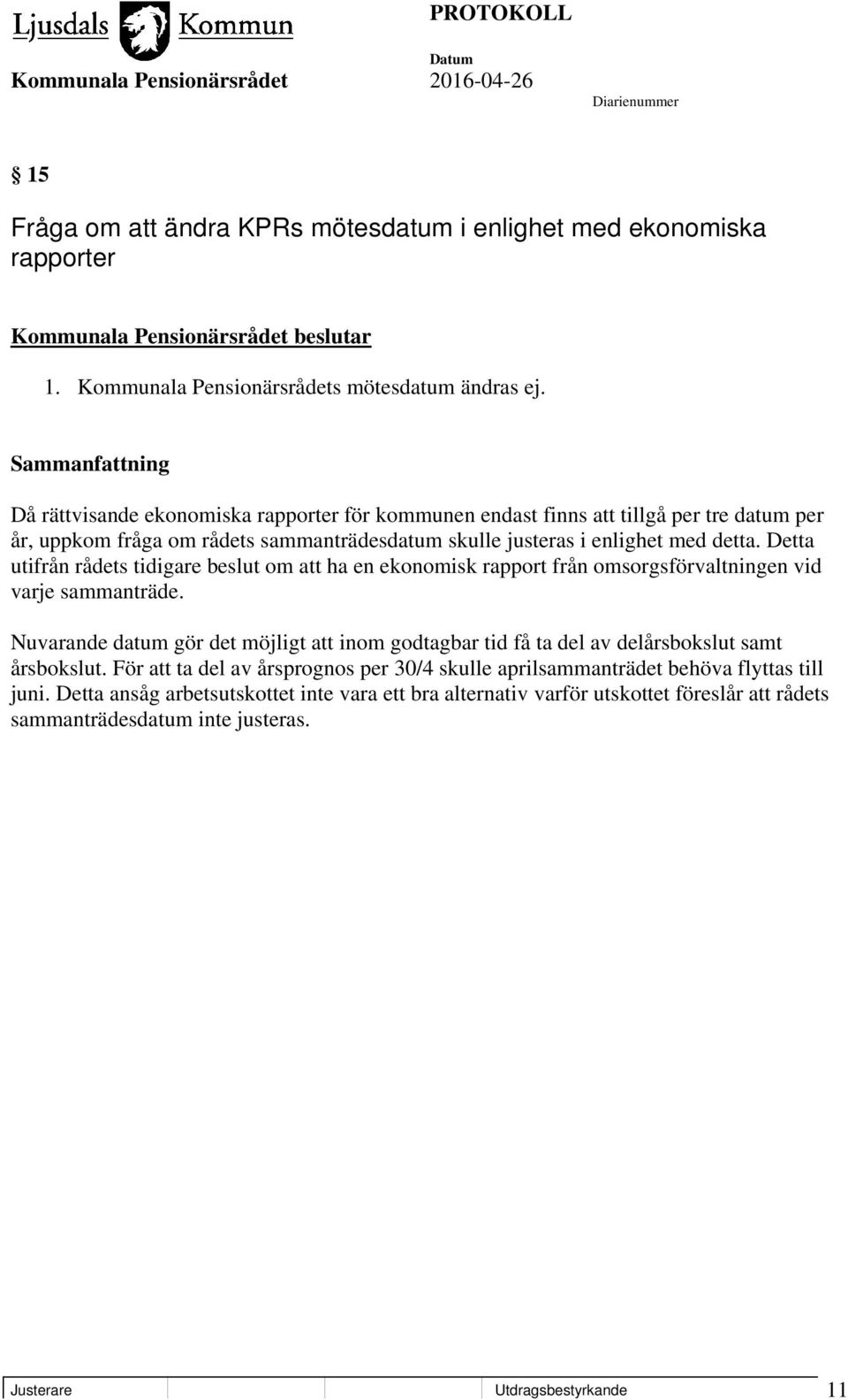 Detta utifrån rådets tidigare beslut om att ha en ekonomisk rapport från omsorgsförvaltningen vid varje sammanträde.