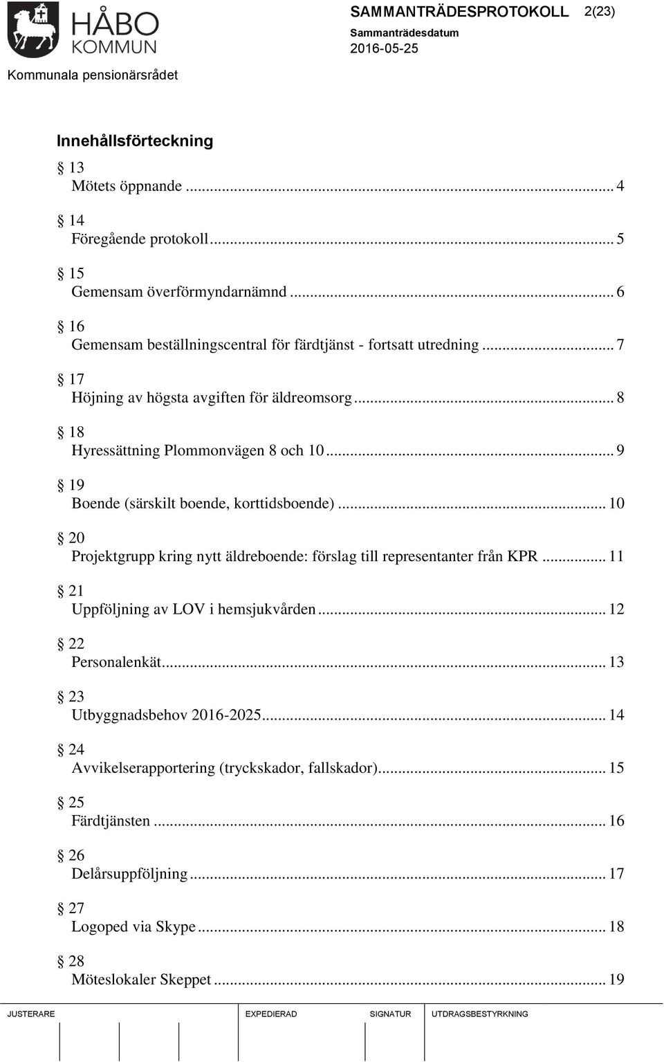 .. 9 19 Boende (särskilt boende, korttidsboende)... 10 20 Projektgrupp kring nytt äldreboende: förslag till representanter från KPR... 11 21 Uppföljning av LOV i hemsjukvården.