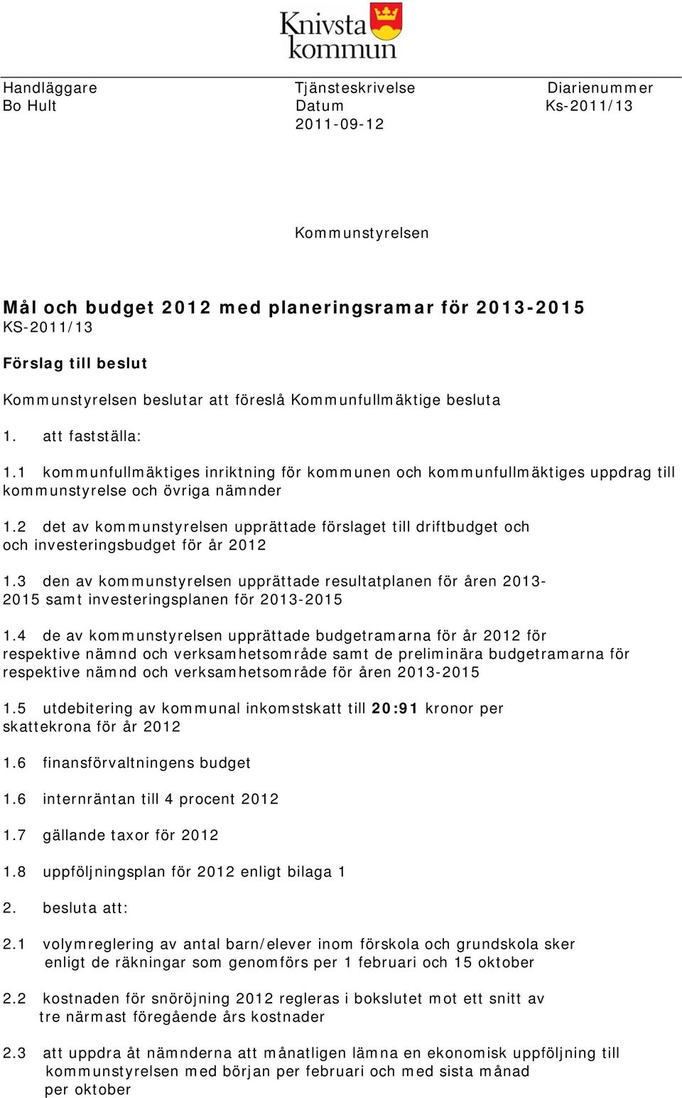 2 det av kommunstyrelsen upprättade förslaget till driftbudget och och investeringsbudget för år 2012 1.