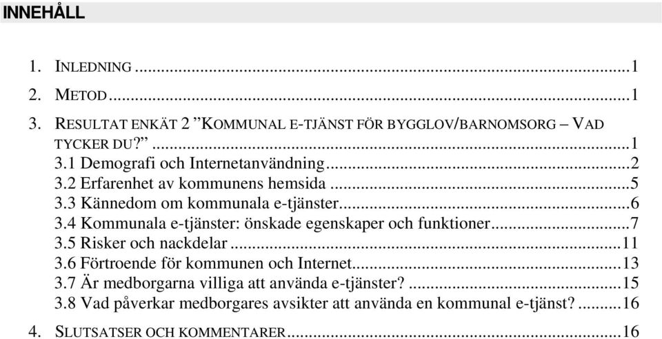 4 Kommunala e-tjänster: önskade egenskaper och funktioner...7 3.5 Risker och nackdelar...11 3.6 Förtroende för kommunen och Internet.