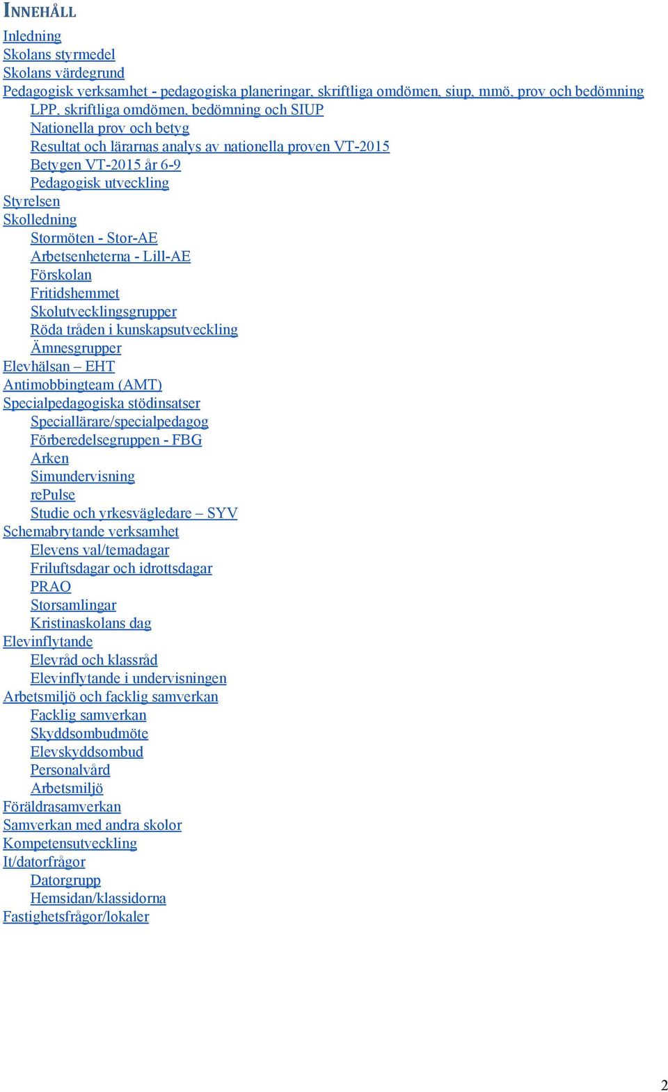Förskolan Fritidshemmet Skolutvecklingsgrupper Röda tråden i kunskapsutveckling Ämnesgrupper Elevhälsan EHT Antimobbingteam (AMT) Specialpedagogiska stödinsatser Speciallärare/specialpedagog