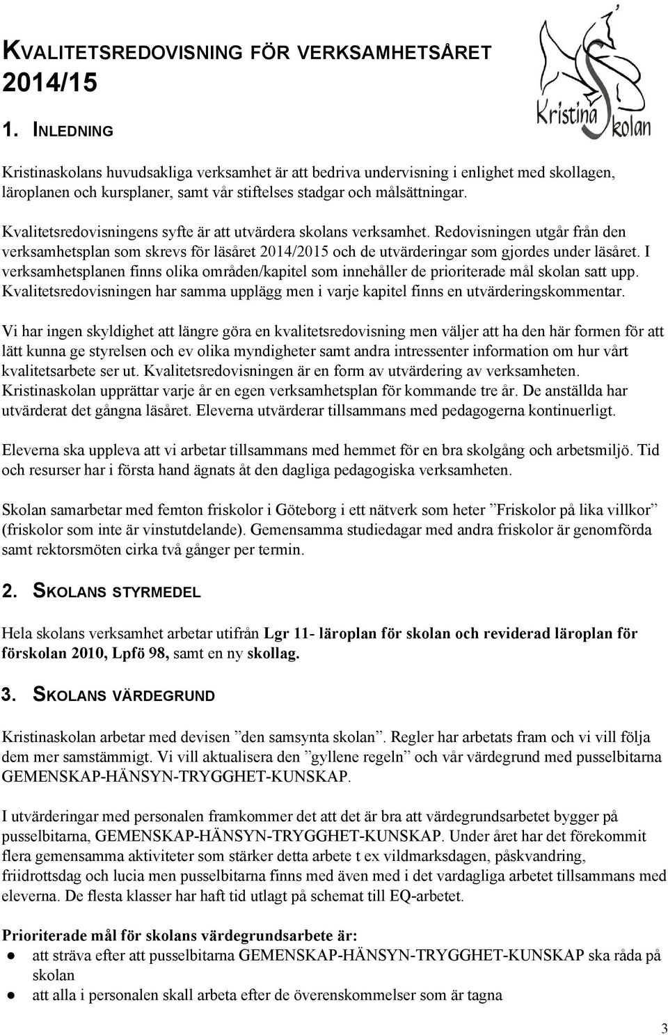 Kvalitetsredovisningens syfte är att utvärdera skolans verksamhet. Redovisningen utgår från den verksamhetsplan som skrevs för läsåret 2014/2015 och de utvärderingar som gjordes under läsåret.