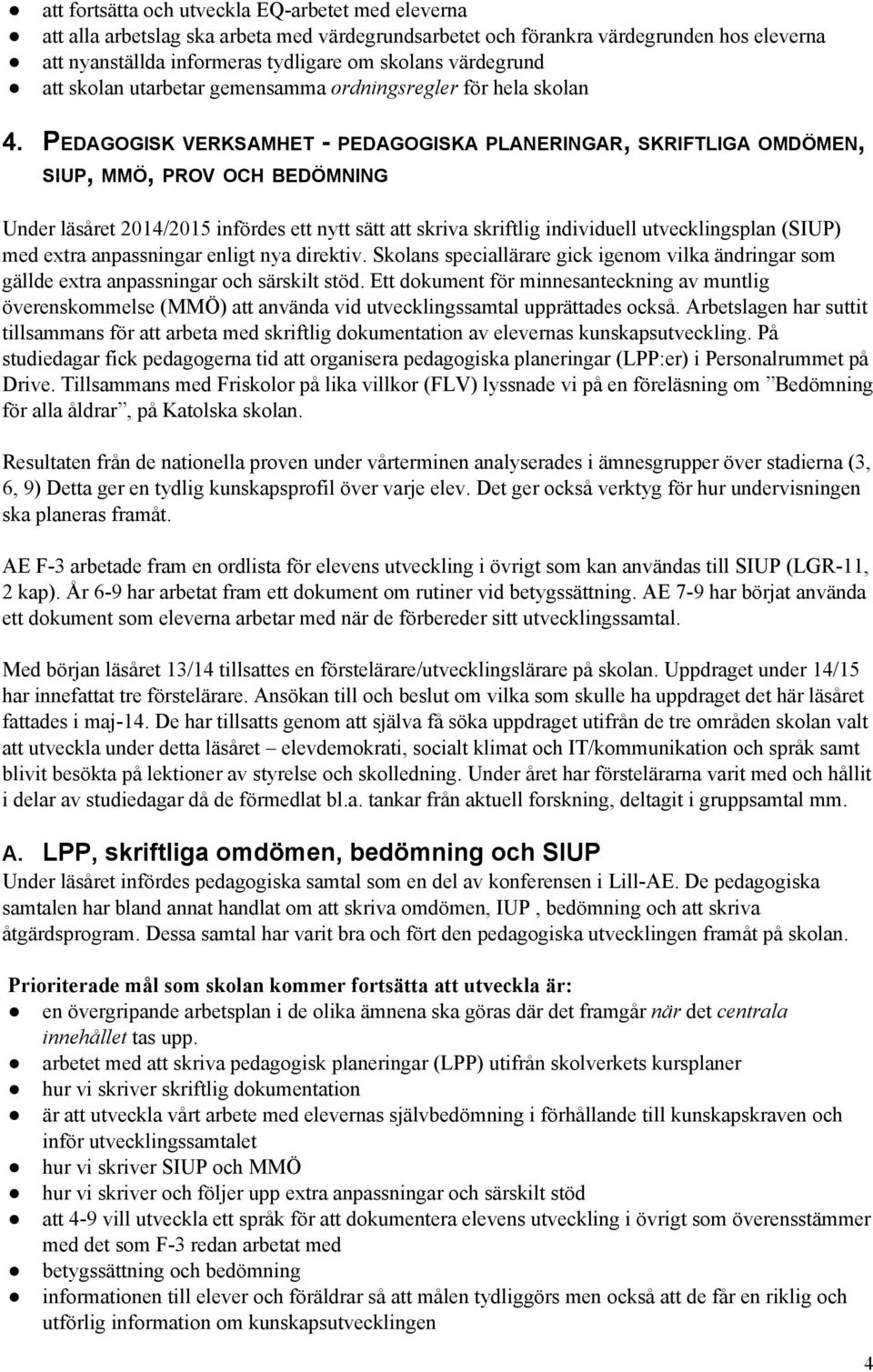 PEDAGOGISK VERKSAMHET PEDAGOGISKA PLANERINGAR, SKRIFTLIGA OMDÖMEN, SIUP, MMÖ, PROV OCH BEDÖMNING Under läsåret 2014/2015 infördes ett nytt sätt att skriva skriftlig individuell utvecklingsplan (SIUP)