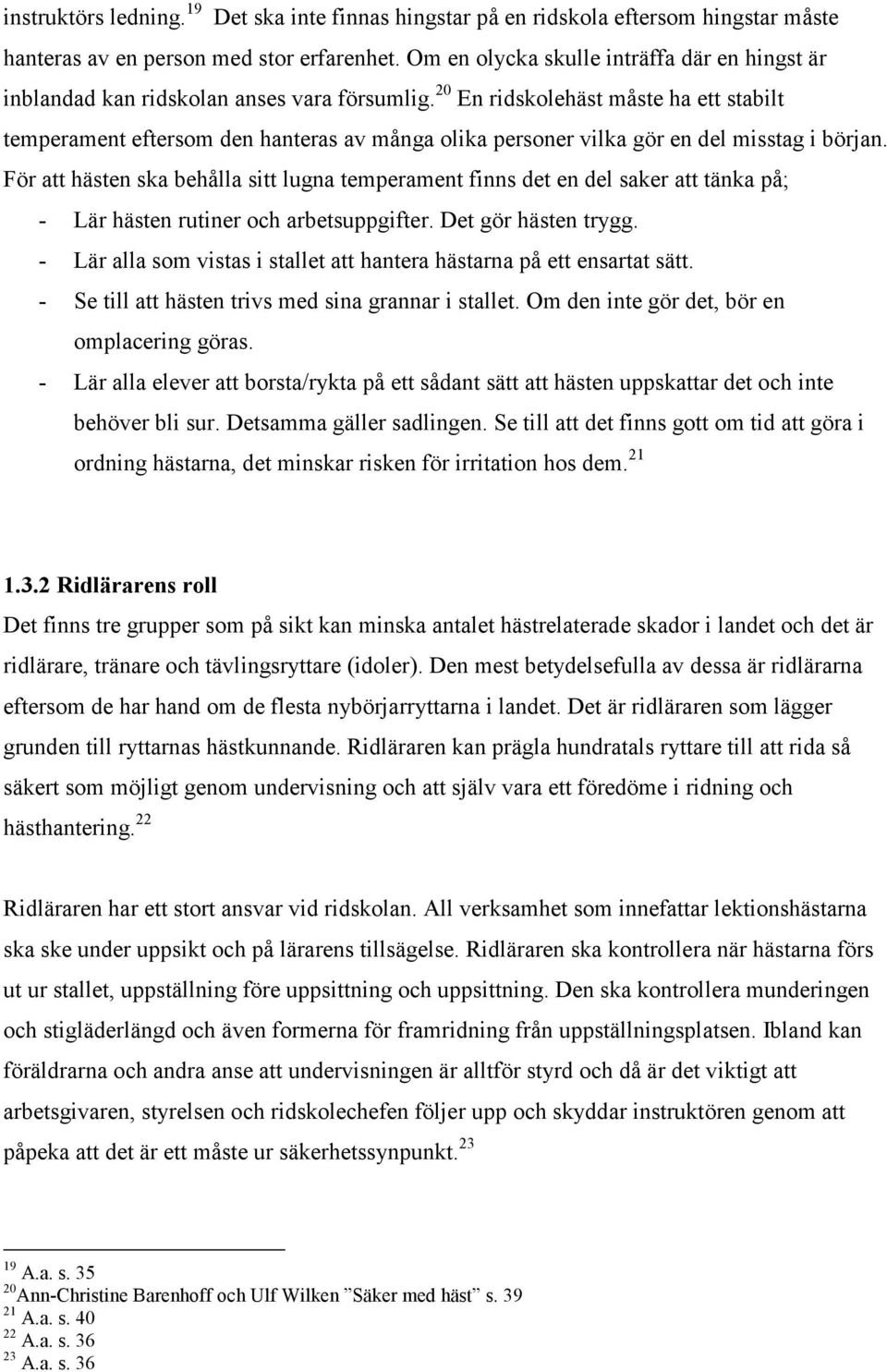 20 En ridskolehäst måste ha ett stabilt temperament eftersom den hanteras av många olika personer vilka gör en del misstag i början.
