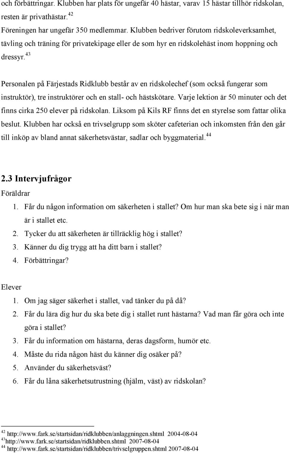 43 Personalen på Färjestads Ridklubb består av en ridskolechef (som också fungerar som instruktör), tre instruktörer och en stall- och hästskötare.