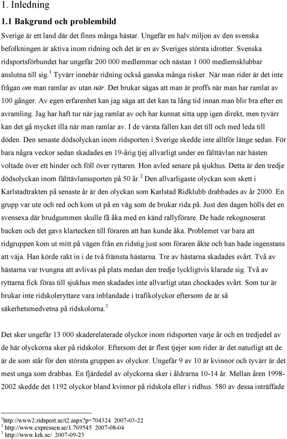 Svenska ridsportsförbundet har ungefär 200 000 medlemmar och nästan 1 000 medlemsklubbar anslutna till sig. 1 Tyvärr innebär ridning också ganska många risker.
