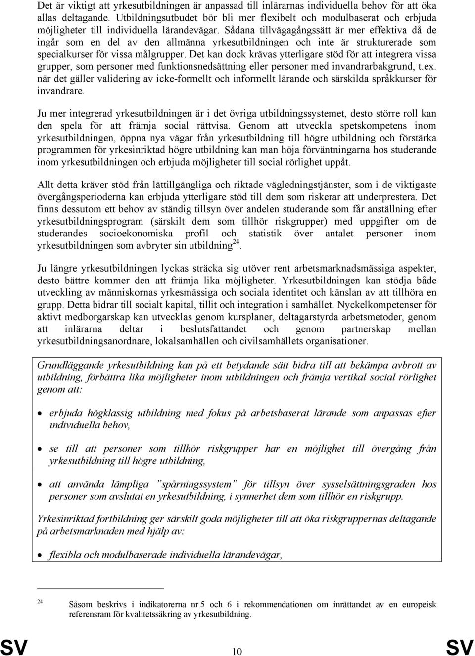 Sådana tillvägagångssätt är mer effektiva då de ingår som en del av den allmänna yrkesutbildningen och inte är strukturerade som specialkurser för vissa målgrupper.