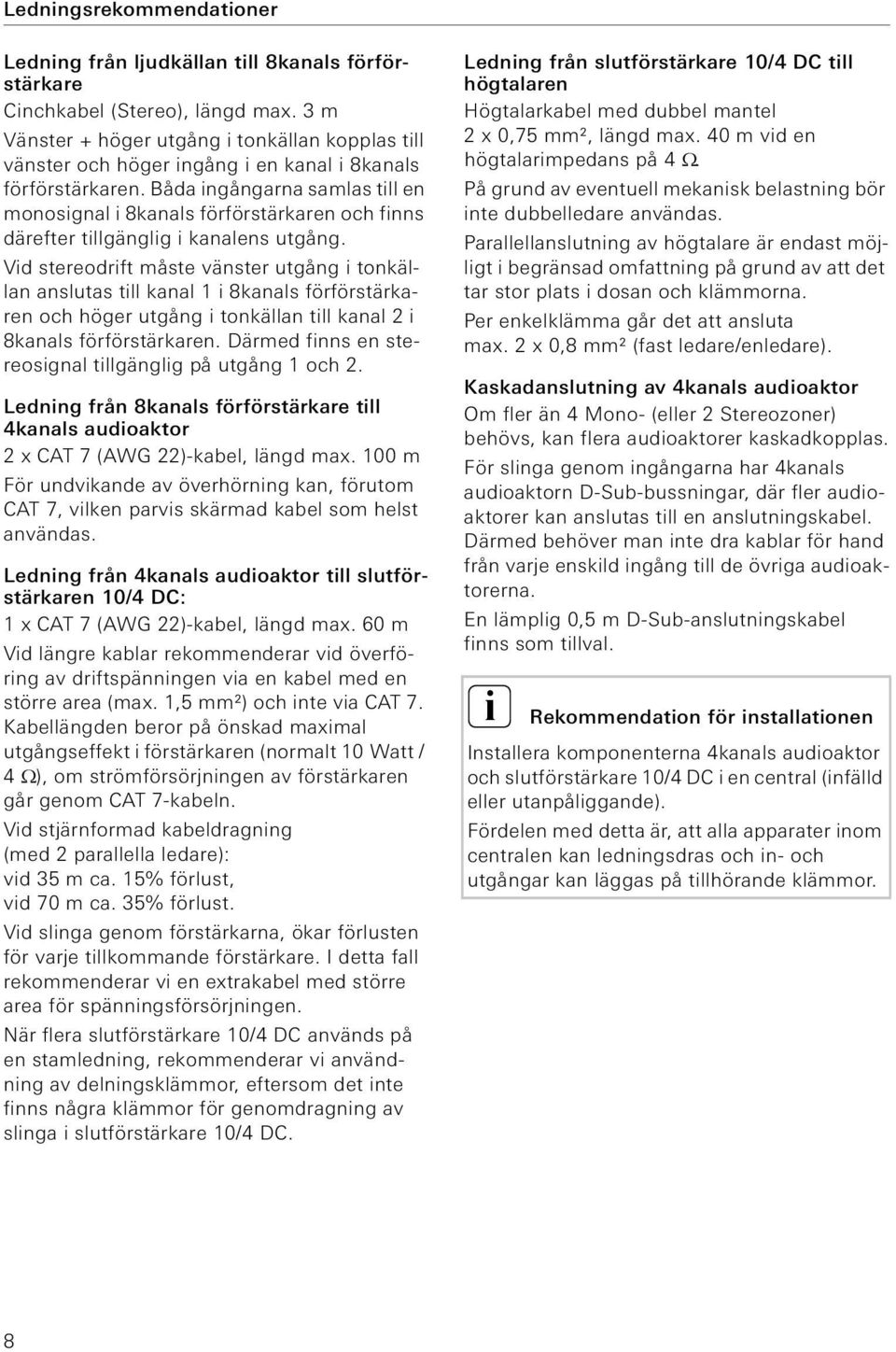 Båda ingångarna samlas till en monosignal i 8kanals förförstärkaren och finns därefter tillgänglig i kanalens utgång.