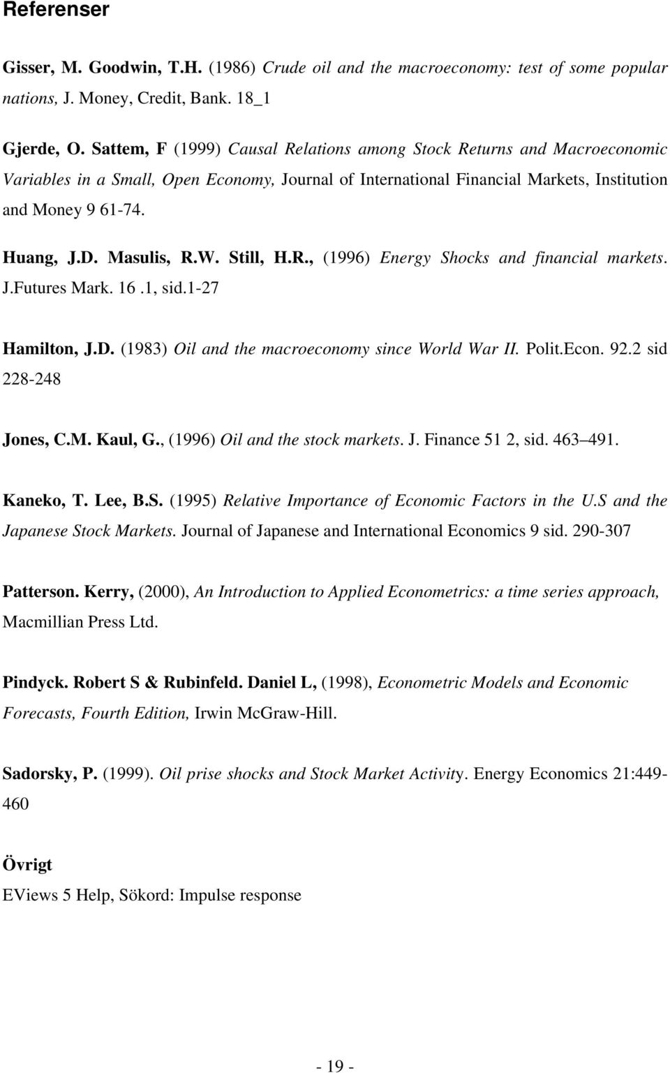 Sill, H.R., (1996) Energy Shocks and financial markes. J.Fuures Mark. 16.1, sid.1-27 Hamilon, J.D. (1983) Oil and he macroeconomy since World War II. Poli.Econ. 92.2 sid 228-248 Jones, C.M. Kaul, G.