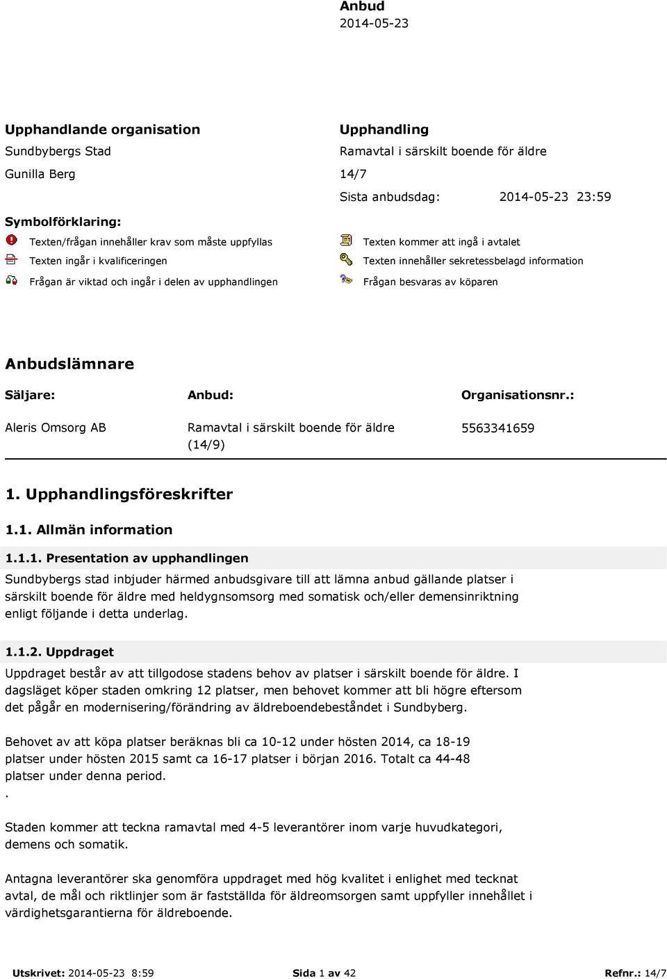 Frågan besvaras av köparen Anbudslämnare Säljare: Anbud: Organisationsnr.: Aleris Omsorg AB Ramavtal i särskilt boende för äldre 5563341659 (14/9) 1. Upphandlingsföreskrifter 1.1. Allmän information 1.