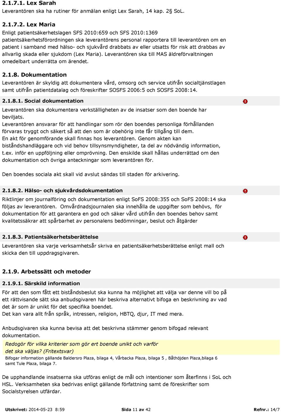 Leverantören ska till MAS äldreförvaltningen omedelbart underrätta om ärendet. 2.1.8.