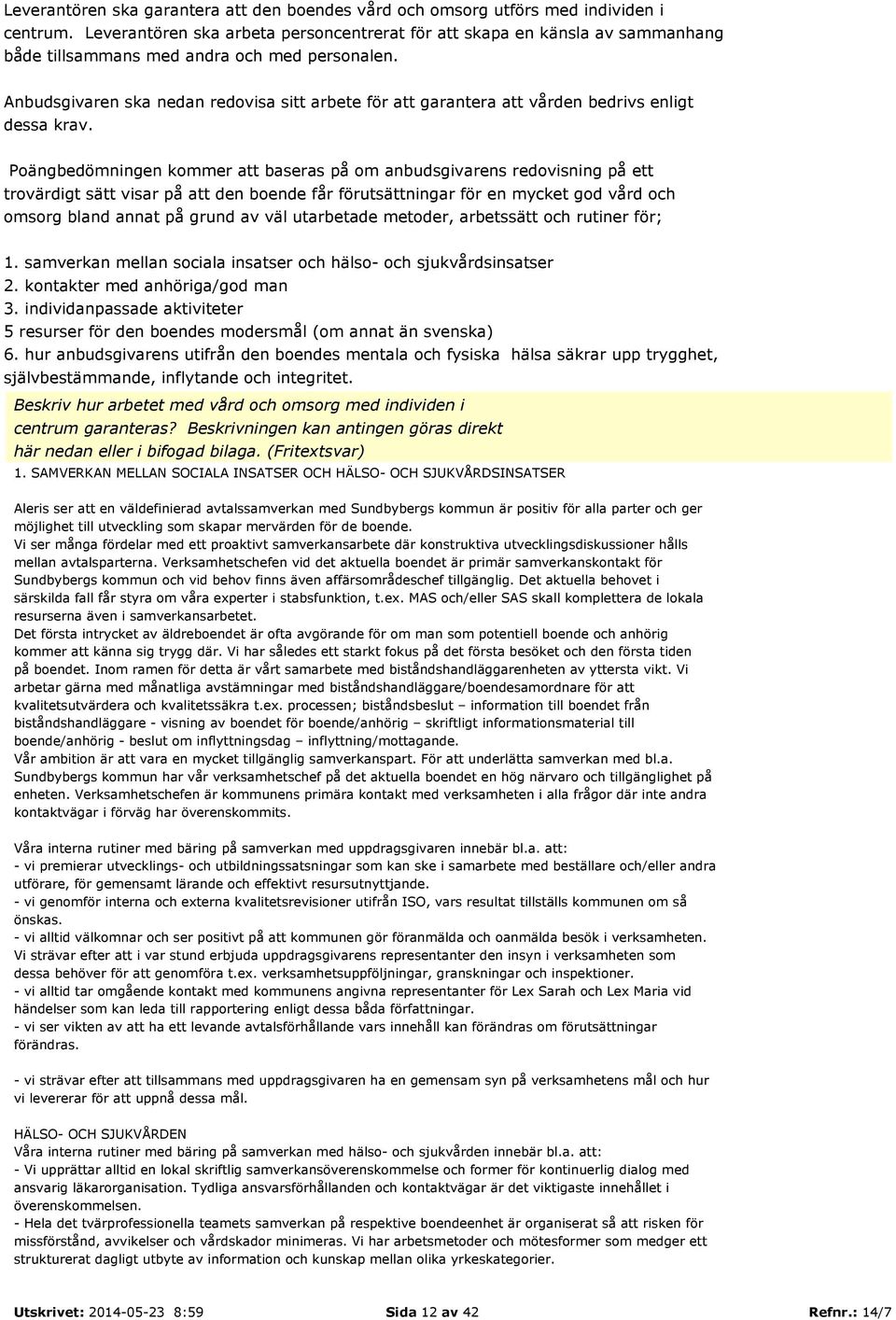 Anbudsgivaren ska nedan redovisa sitt arbete för att garantera att vården bedrivs enligt dessa krav.