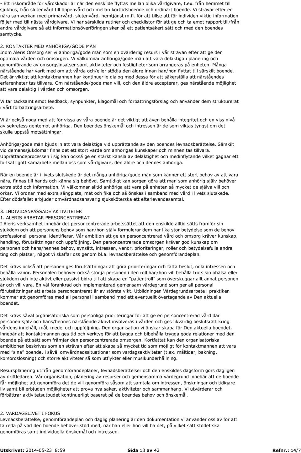 Vi har särskilda rutiner och checklistor för att ge och ta emot rapport till/från andra vårdgivare så att informationsöverföringen sker på ett patientsäkert sätt och med den boendes samtycke. 2.