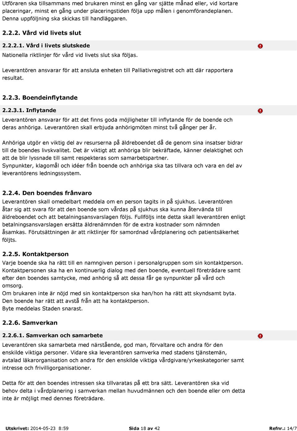 Leverantören ansvarar för att ansluta enheten till Palliativregistret och att där rapportera resultat. 2.2.3. Boendeinflytande 2.2.3.1.
