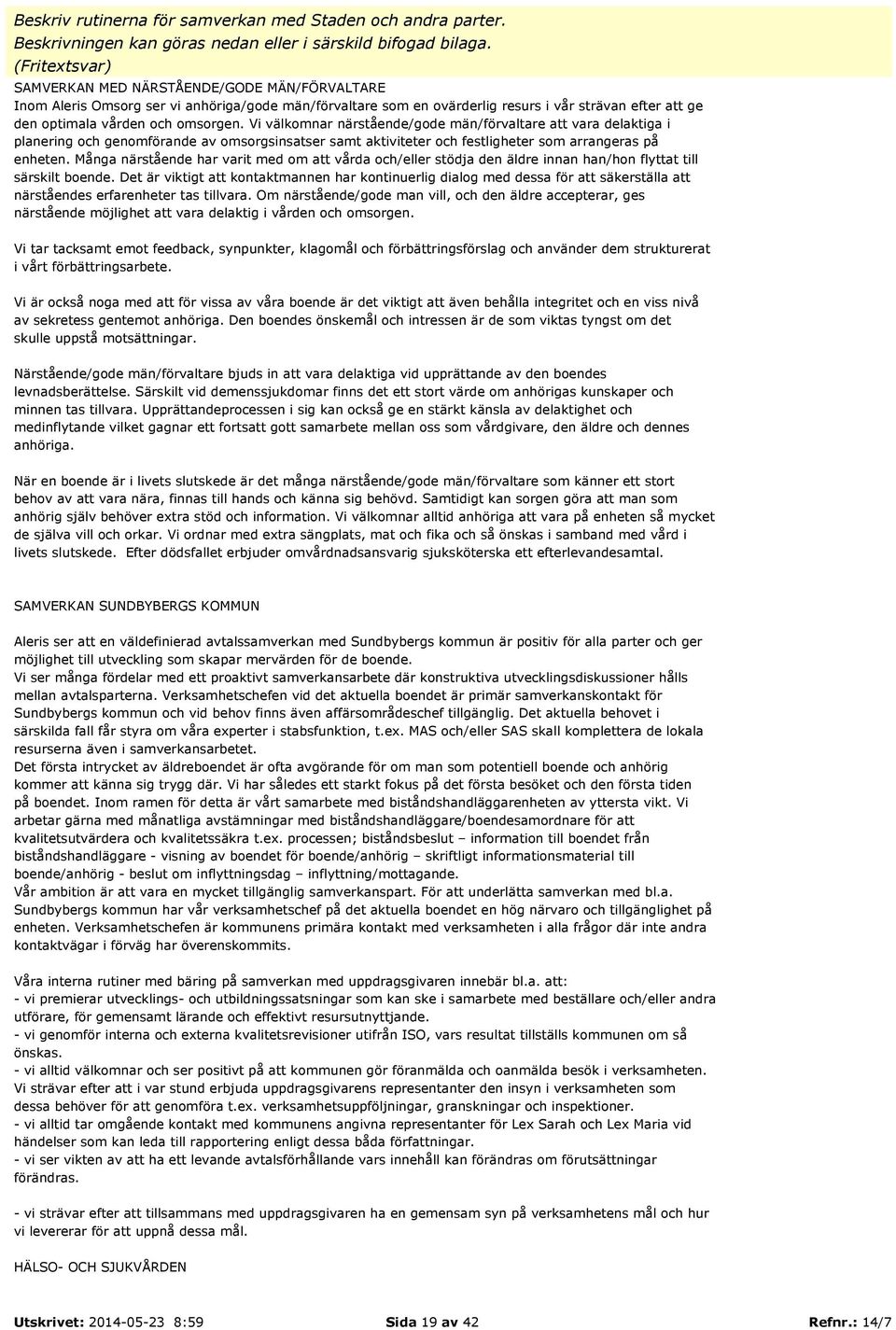 Vi välkomnar närstående/gode män/förvaltare att vara delaktiga i planering och genomförande av omsorgsinsatser samt aktiviteter och festligheter som arrangeras på enheten.