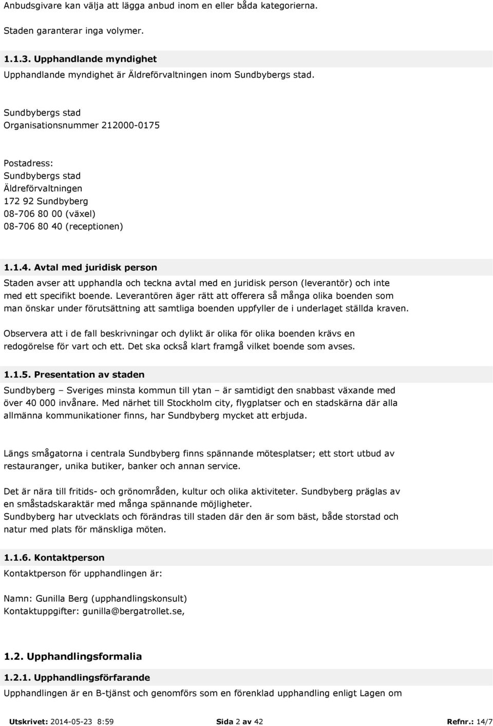 Sundbybergs stad Organisationsnummer 212000-0175 Postadress: Sundbybergs stad Äldreförvaltningen 172 92 Sundbyberg 08-706 80 00 (växel) 08-706 80 40