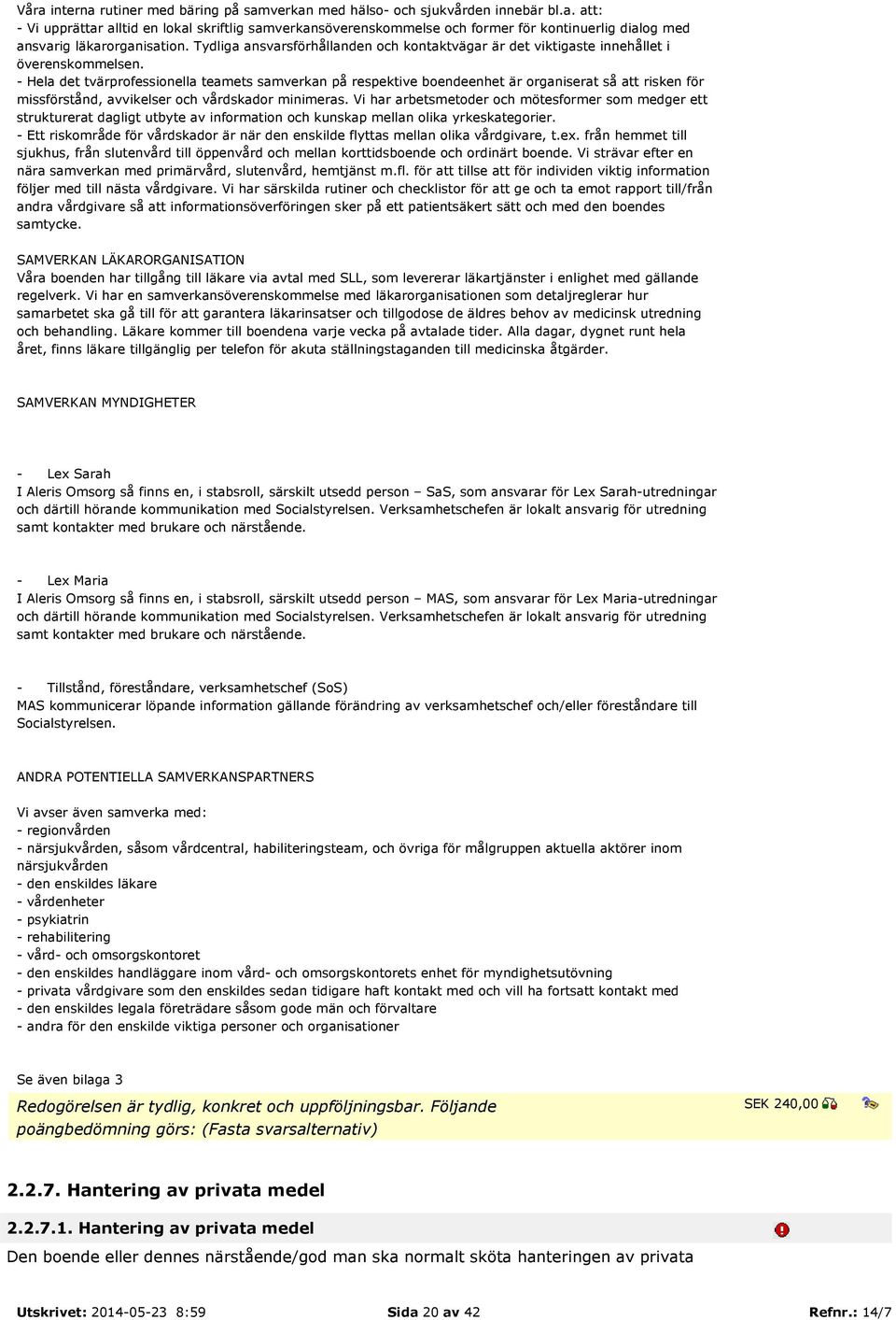 - Hela det tvärprofessionella teamets samverkan på respektive boendeenhet är organiserat så att risken för missförstånd, avvikelser och vårdskador minimeras.