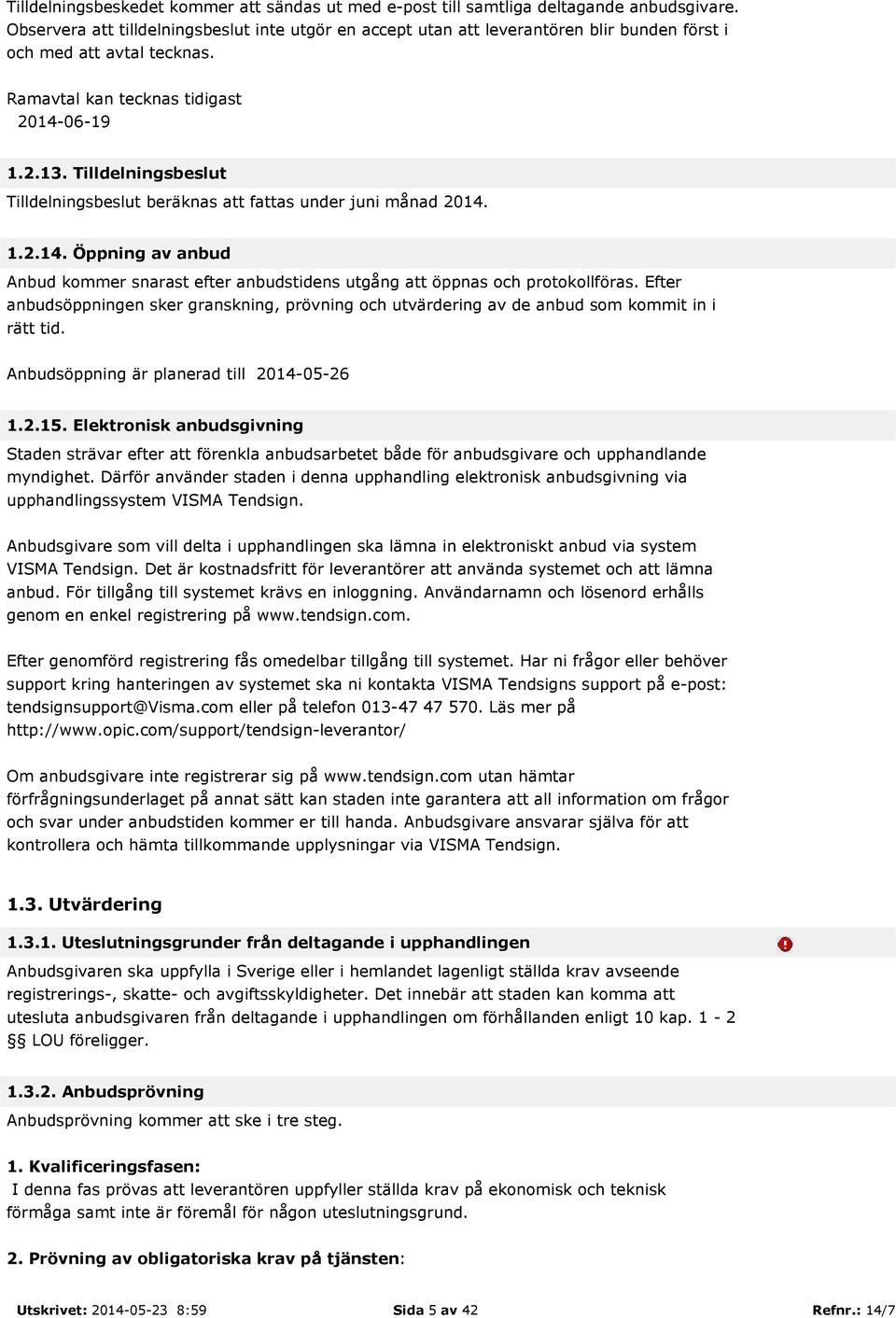 Tilldelningsbeslut Tilldelningsbeslut beräknas att fattas under juni månad 2014. 1.2.14. Öppning av anbud Anbud kommer snarast efter anbudstidens utgång att öppnas och protokollföras.
