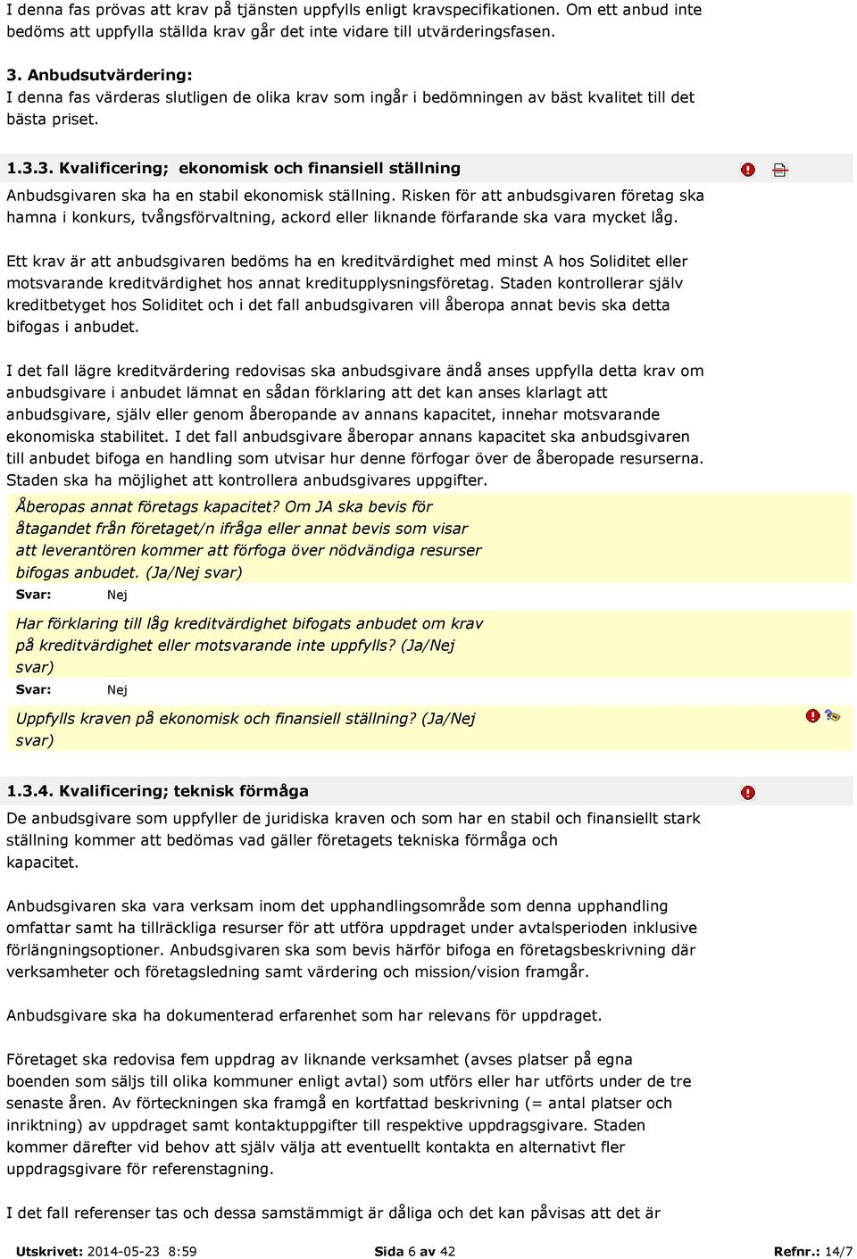 3. Kvalificering; ekonomisk och finansiell ställning Anbudsgivaren ska ha en stabil ekonomisk ställning.