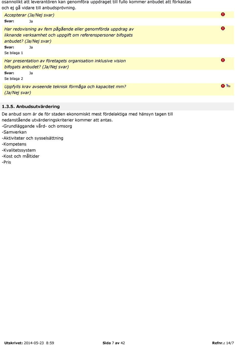(Ja/Nej svar) Svar: Ja Se bilaga 1 Har presentation av företagets organisation inklusive vision bifogats anbudet?