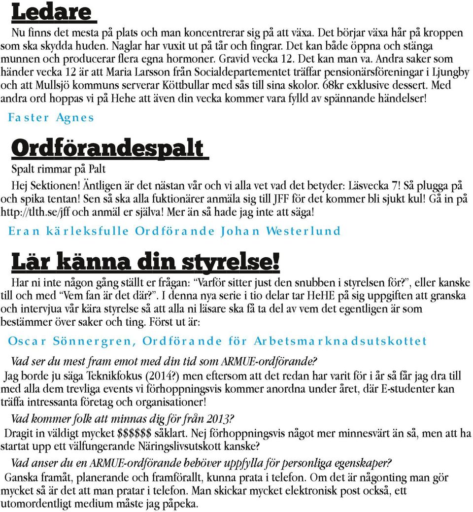 Andra saker som händer vecka 12 är att Maria Larsson från Socialdepartementet träffar pensionärsföreningar i Ljungby och att Mullsjö kommuns serverar Köttbullar med sås till sina skolor.