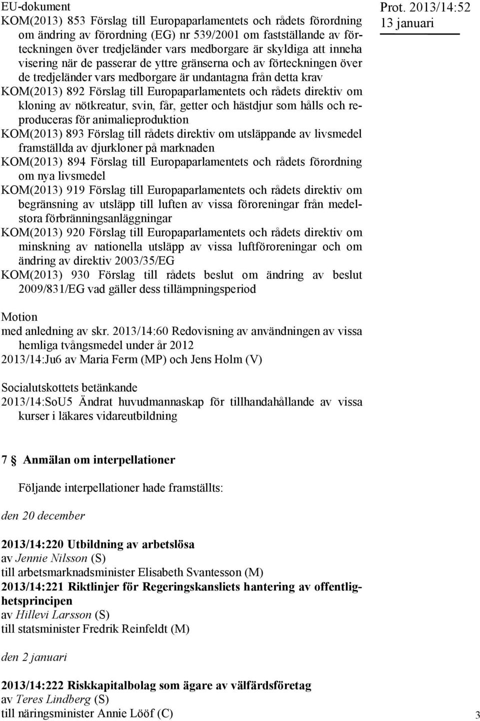 och rådets direktiv om kloning av nötkreatur, svin, får, getter och hästdjur som hålls och reproduceras för animalieproduktion KOM(2013) 893 Förslag till rådets direktiv om utsläppande av livsmedel