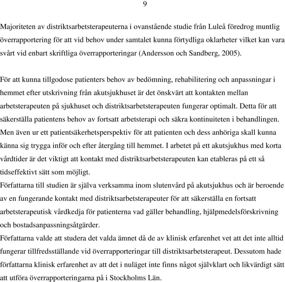 För att kunna tillgodose patienters behov av bedömning, rehabilitering och anpassningar i hemmet efter utskrivning från akutsjukhuset är det önskvärt att kontakten mellan arbetsterapeuten på