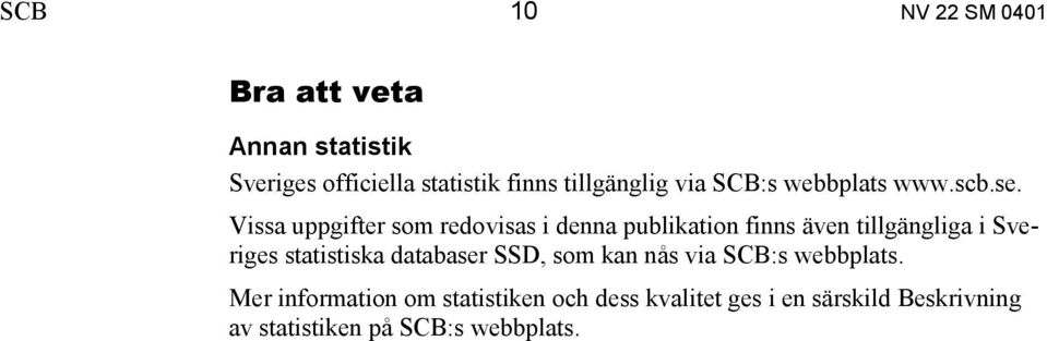 Vissa uppgifter som redovisas i denna publikation finns även tillgängliga i Sveriges statistiska