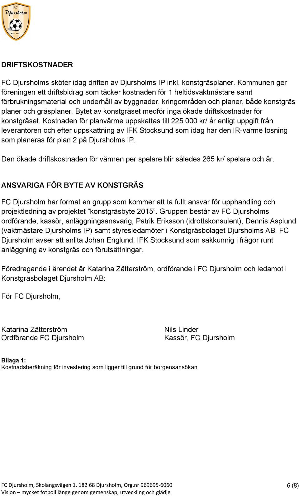 gräsplaner. Bytet av konstgräset medför inga ökade driftskostnader för konstgräset.