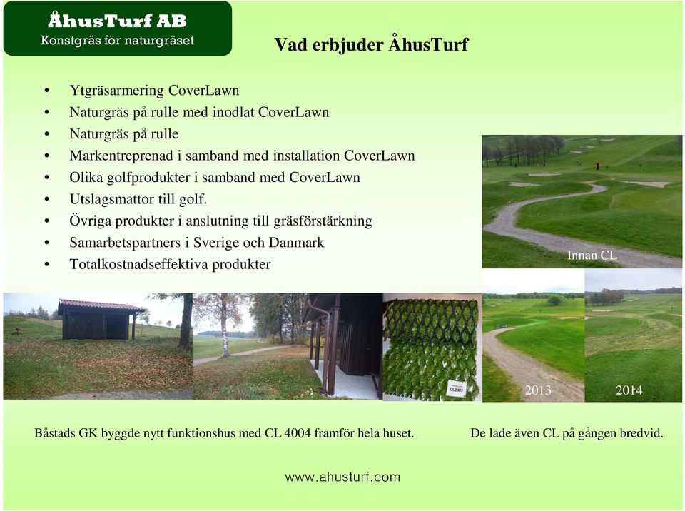 golf. Övriga produkter i anslutning till gräsförstärkning Samarbetspartners i Sverige och Danmark