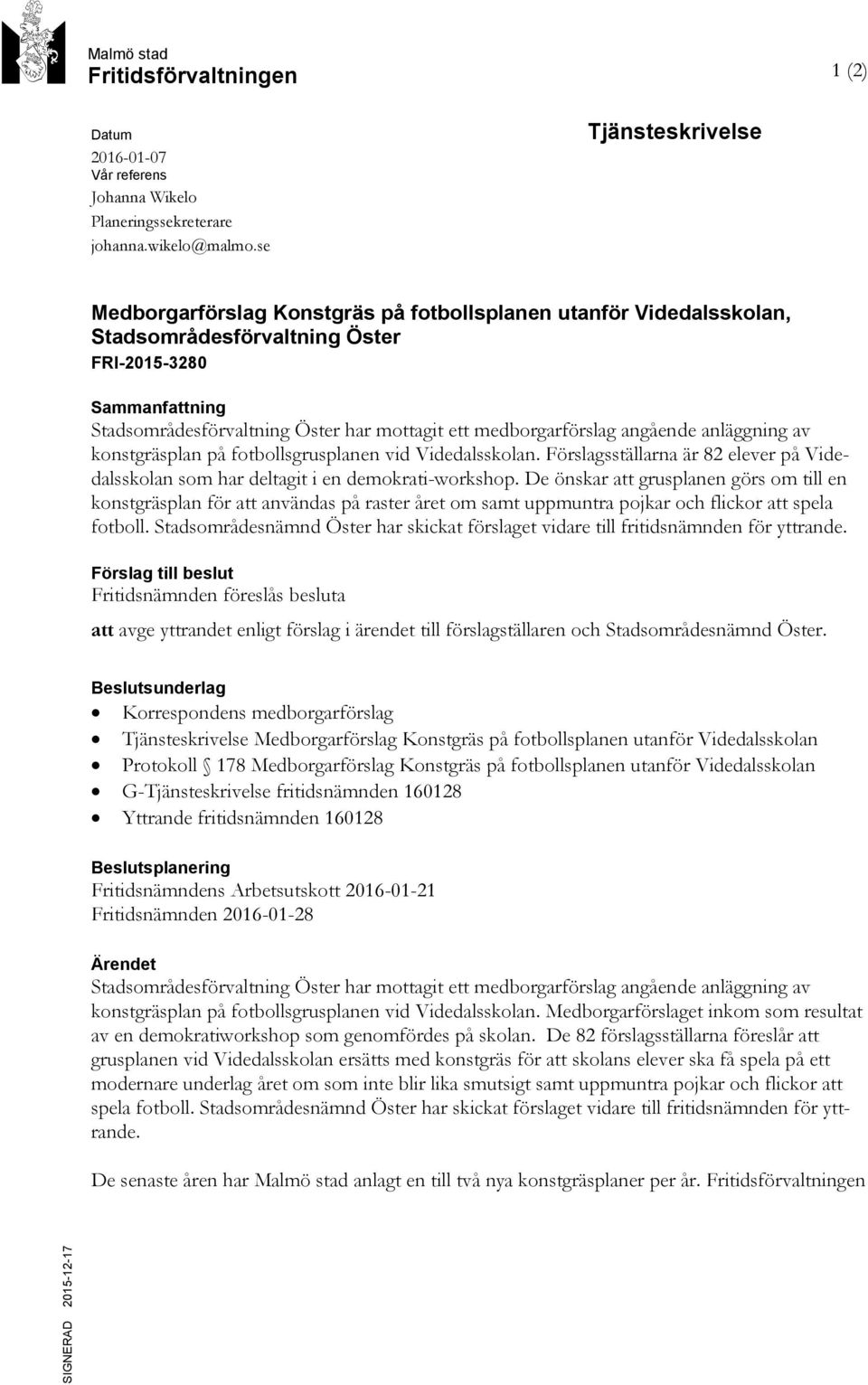 medborgarförslag angående anläggning av konstgräsplan på fotbollsgrusplanen vid Videdalsskolan. Förslagsställarna är 82 elever på Videdalsskolan som har deltagit i en demokrati-workshop.