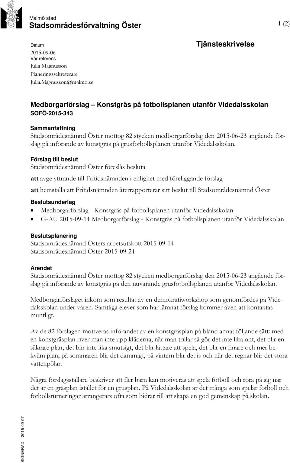 förslag på införande av konstgräs på grusfotbollsplanen utanför Videdalsskolan.