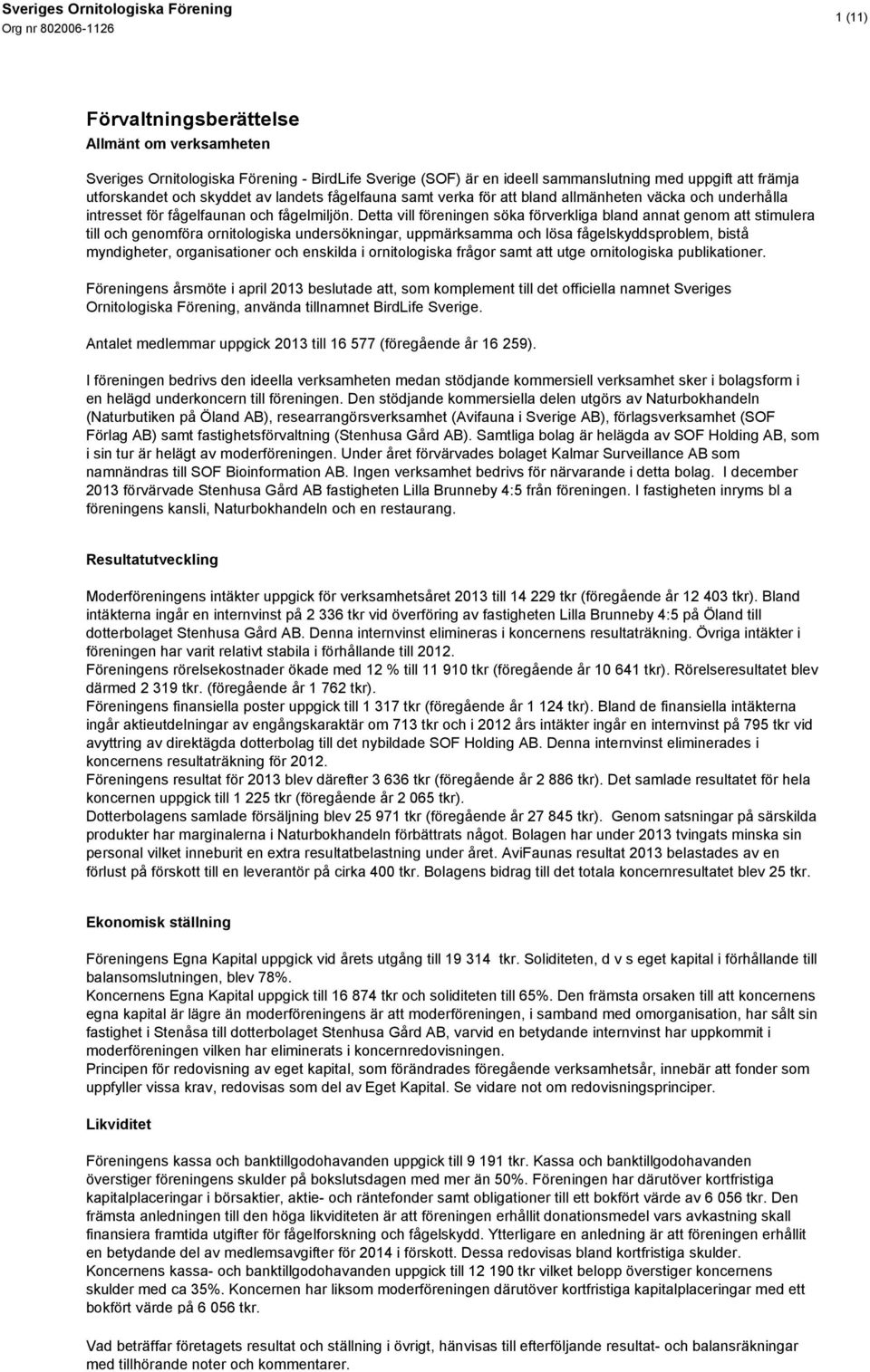 Detta vill föreningen söka förverkliga bland annat genom att stimulera till och genomföra ornitologiska undersökningar, uppmärksamma och lösa fågelskyddsproblem, bistå myndigheter, organisationer och