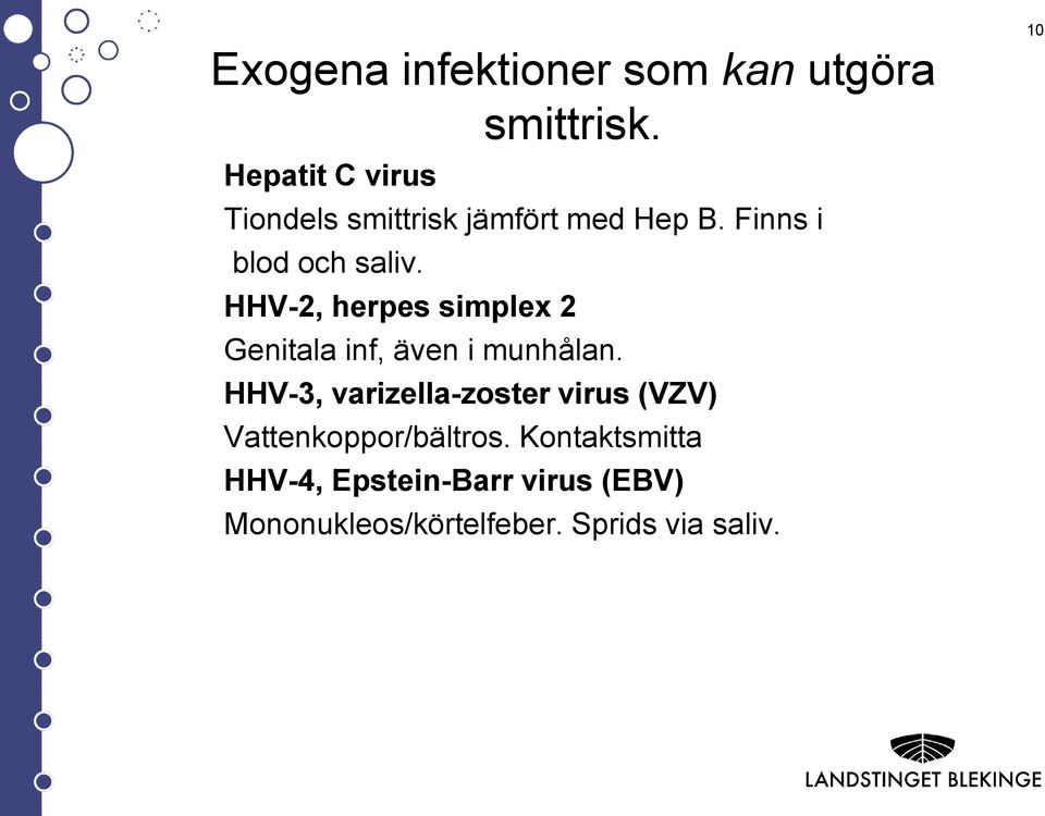 HHV-2, herpes simplex 2 Genitala inf, även i munhålan.