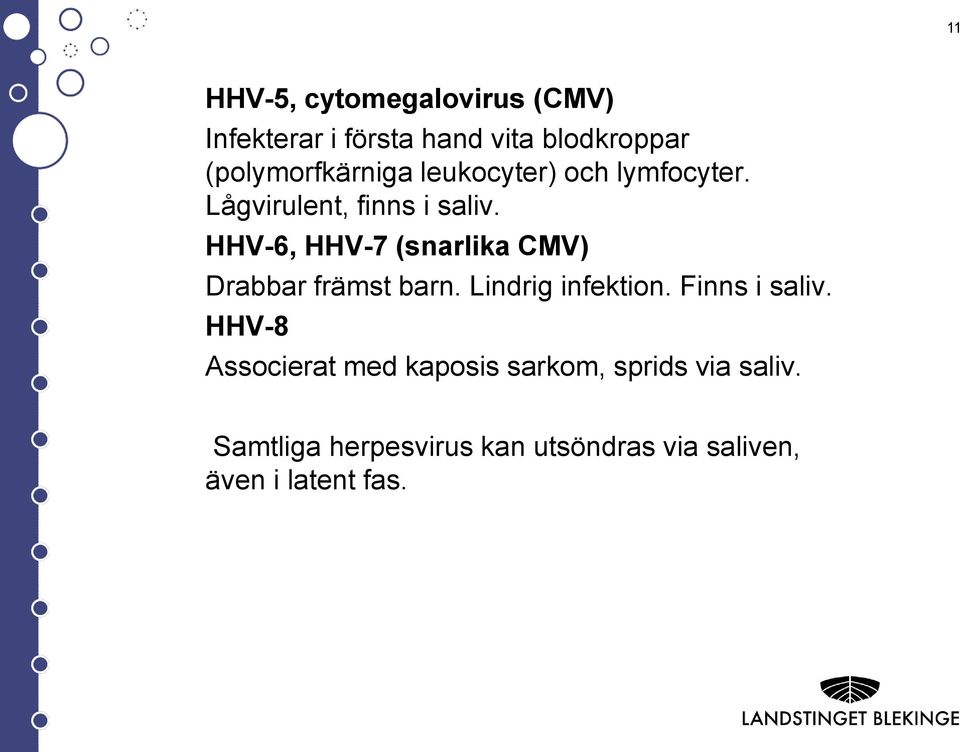 HHV-6, HHV-7 (snarlika CMV) Drabbar främst barn. Lindrig infektion. Finns i saliv.