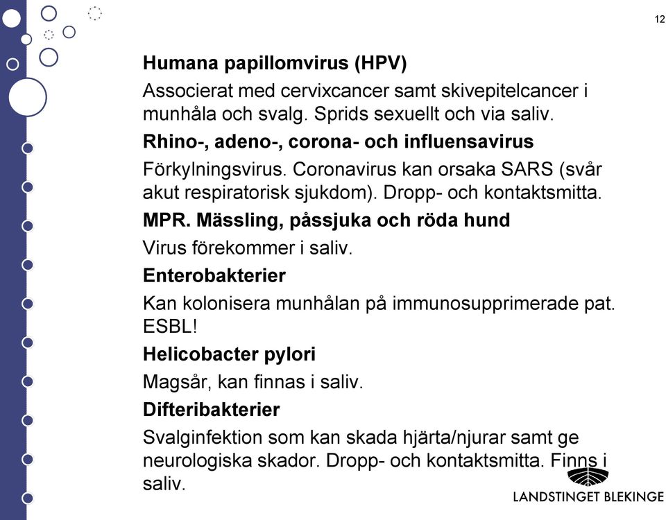 MPR. Mässling, påssjuka och röda hund Virus förekommer i saliv. Enterobakterier Kan kolonisera munhålan på immunosupprimerade pat. ESBL!