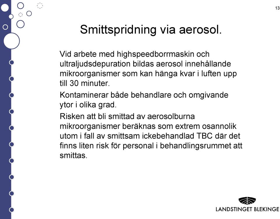 kan hänga kvar i luften upp till 30 minuter. Kontaminerar både behandlare och omgivande ytor i olika grad.