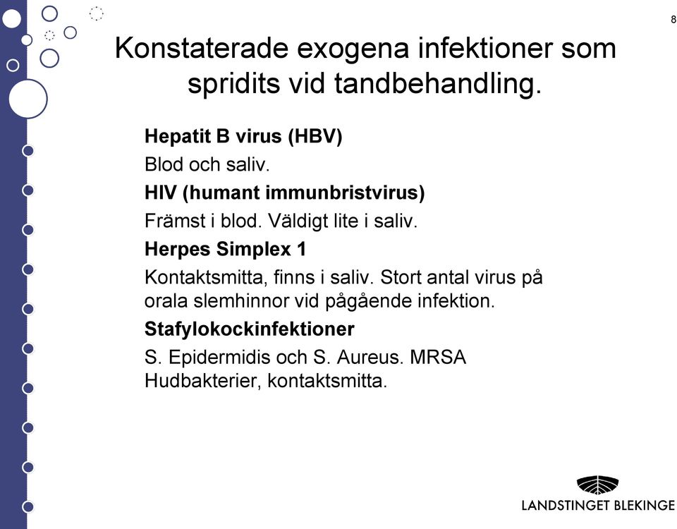 Väldigt lite i saliv. Herpes Simplex 1 Kontaktsmitta, finns i saliv.