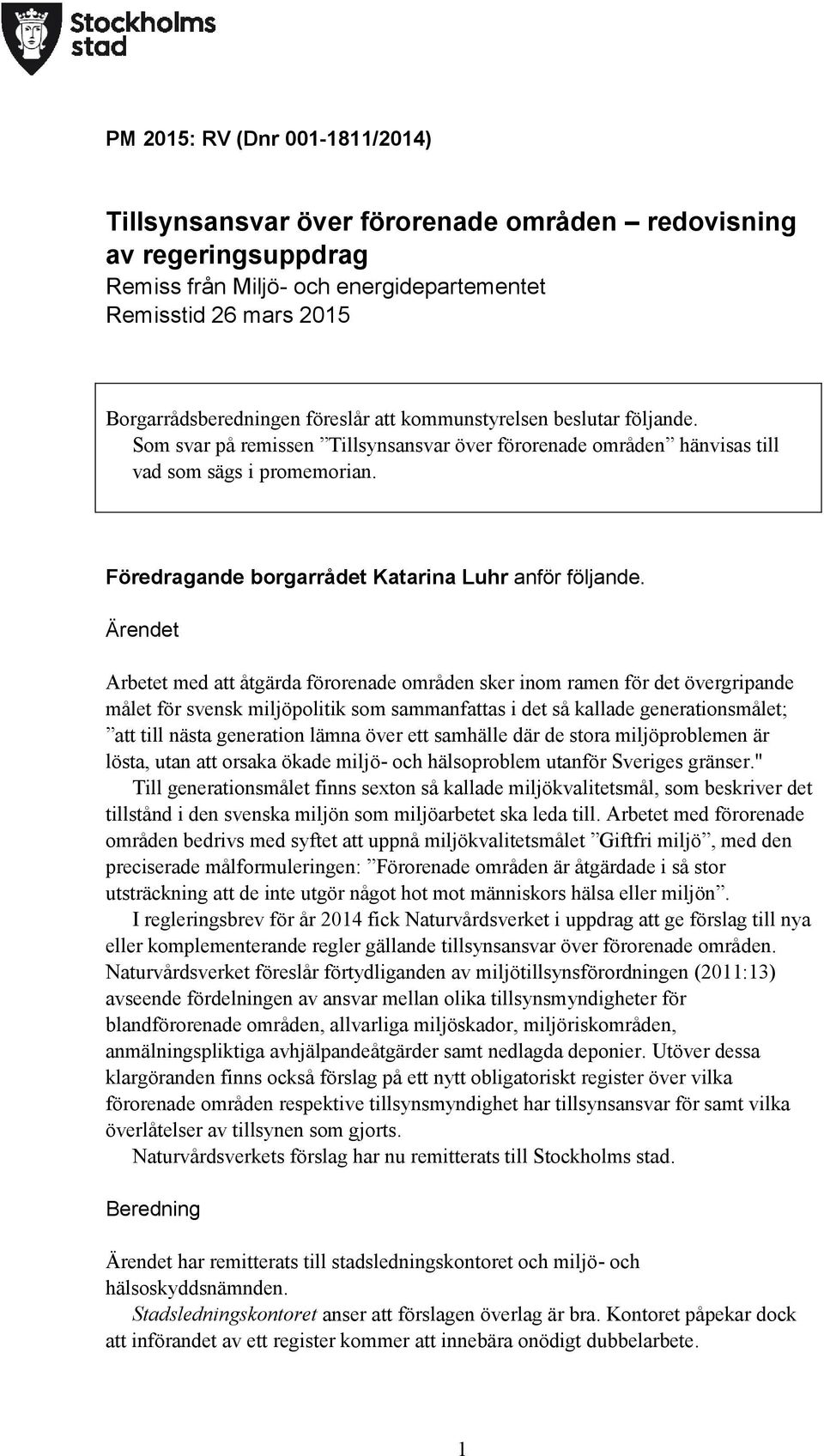 Ärendet Arbetet med att åtgärda förorenade områden sker inom ramen för det övergripande målet för svensk miljöpolitik som sammanfattas i det så kallade generationsmålet; att till nästa generation