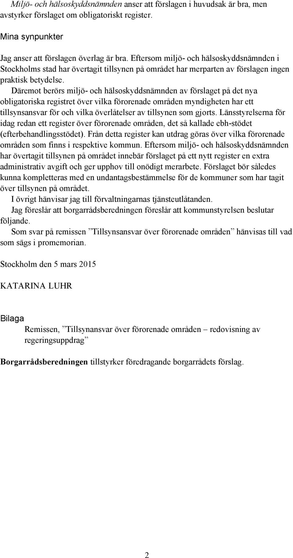 Däremot berörs miljö- och hälsoskyddsnämnden av förslaget på det nya obligatoriska registret över vilka förorenade områden myndigheten har ett tillsynsansvar för och vilka överlåtelser av tillsynen