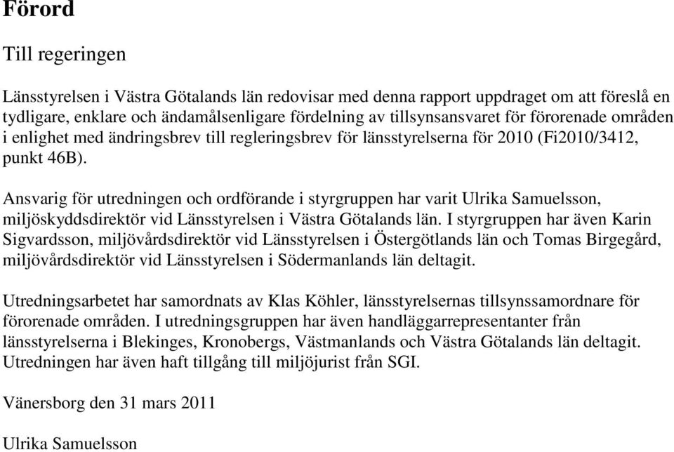 Ansvarig för utredningen och ordförande i styrgruppen har varit Ulrika Samuelsson, miljöskyddsdirektör vid Länsstyrelsen i Västra Götalands län.