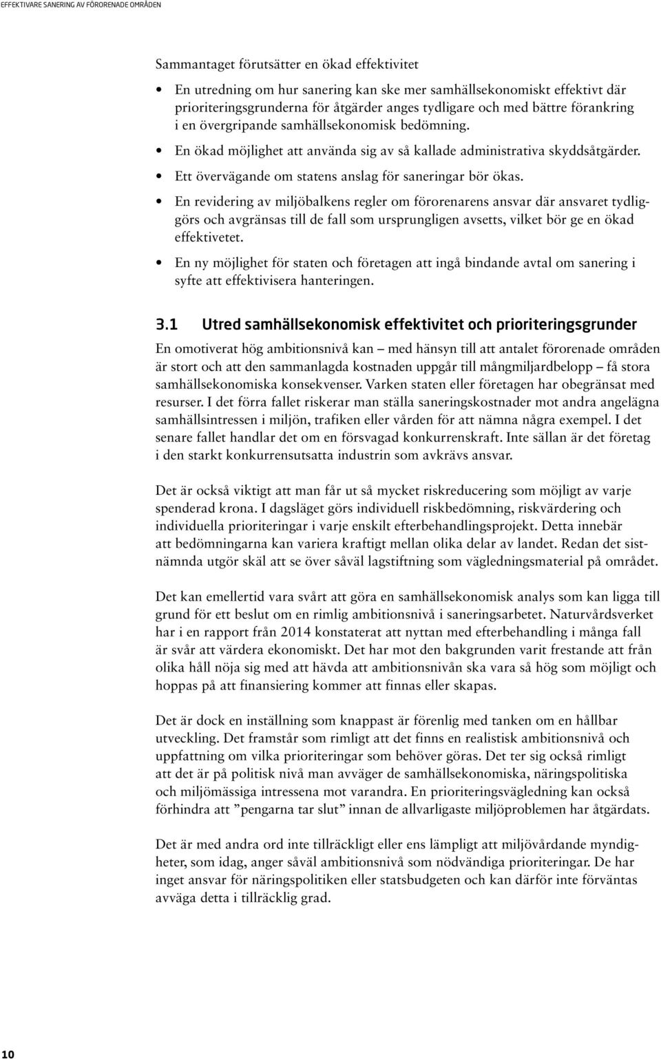 En revidering av miljöbalkens regler om förorenarens ansvar där ansvaret tydliggörs och avgränsas till de fall som ursprungligen avsetts, vilket bör ge en ökad effektivetet.