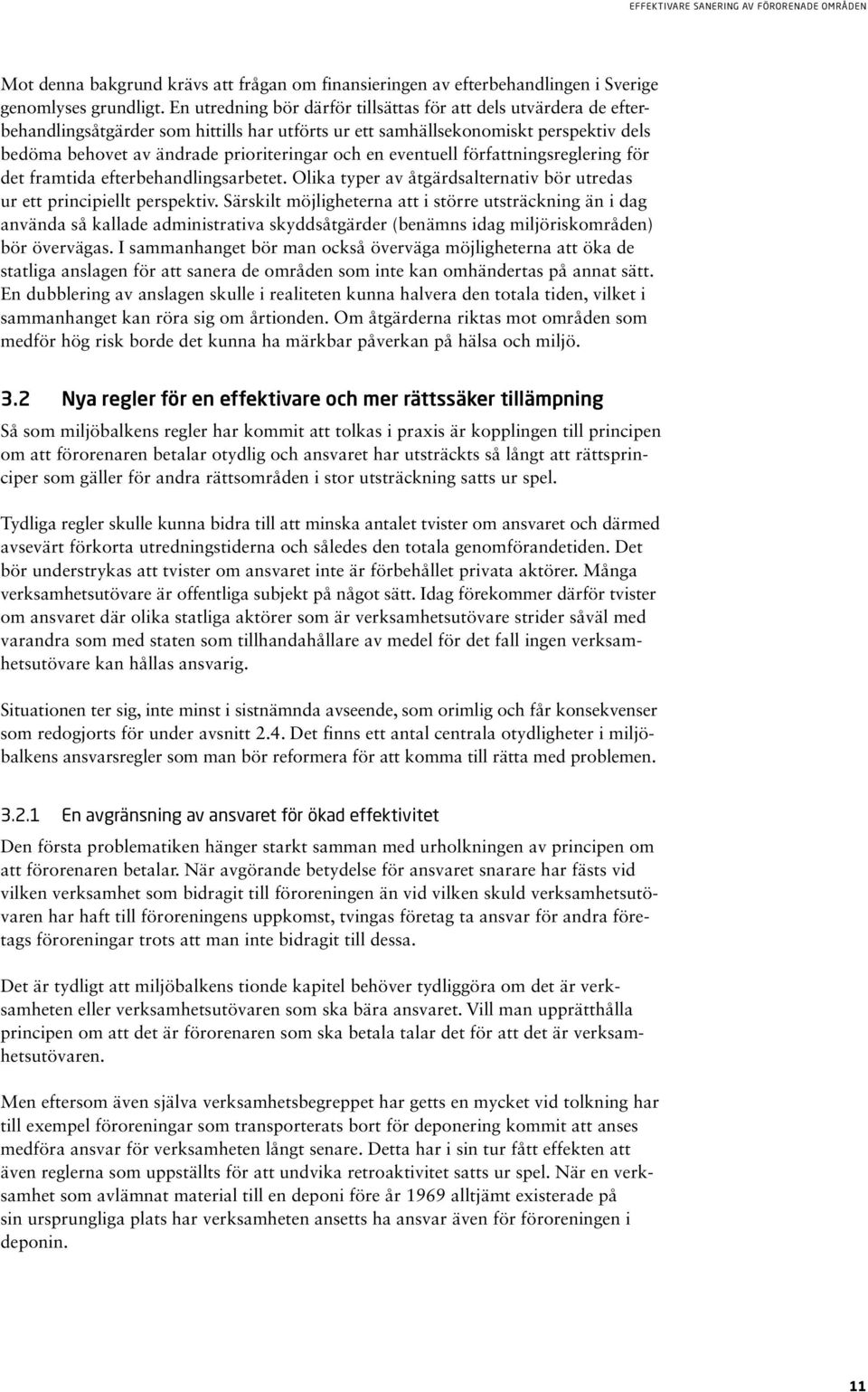 en eventuell författningsreglering för det framtida efterbehandlingsarbetet. Olika typer av åtgärdsalternativ bör utredas ur ett principiellt perspektiv.