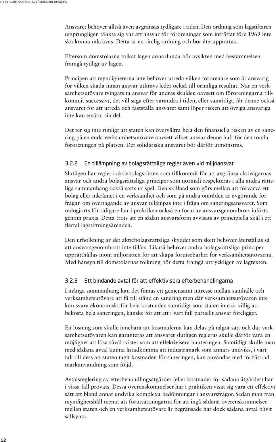 Principen att myndigheterna inte behöver utreda vilken förorenare som är ansvarig för vilken skada innan ansvar utkrävs leder också till orimliga resultat.