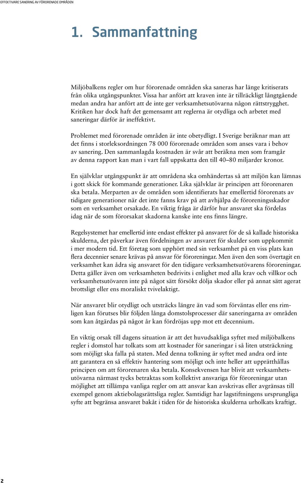 Kritiken har dock haft det gemensamt att reglerna är otydliga och arbetet med saneringar därför är ineffektivt. Problemet med förorenade områden är inte obetydligt.